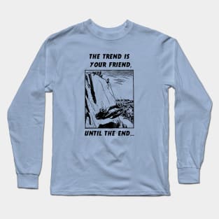 The Trend is Your Friend Long Sleeve T-Shirt
